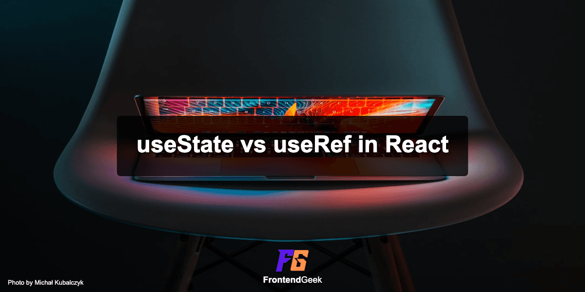 useRef vs useState in React: Difference & Trade-off